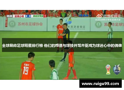 全球最帅足球明星排行榜 他们的颜值与球技并驾齐驱成为球迷心中的偶像
