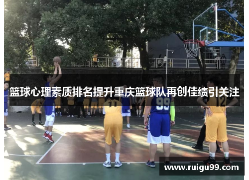篮球心理素质排名提升重庆篮球队再创佳绩引关注