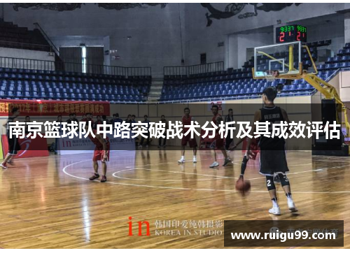 南京篮球队中路突破战术分析及其成效评估