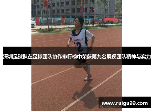 深圳足球队在足球团队协作排行榜中荣获第九名展现团队精神与实力