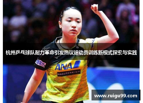杭州乒乓球队耐力革命引发热议运动员训练新模式探索与实践